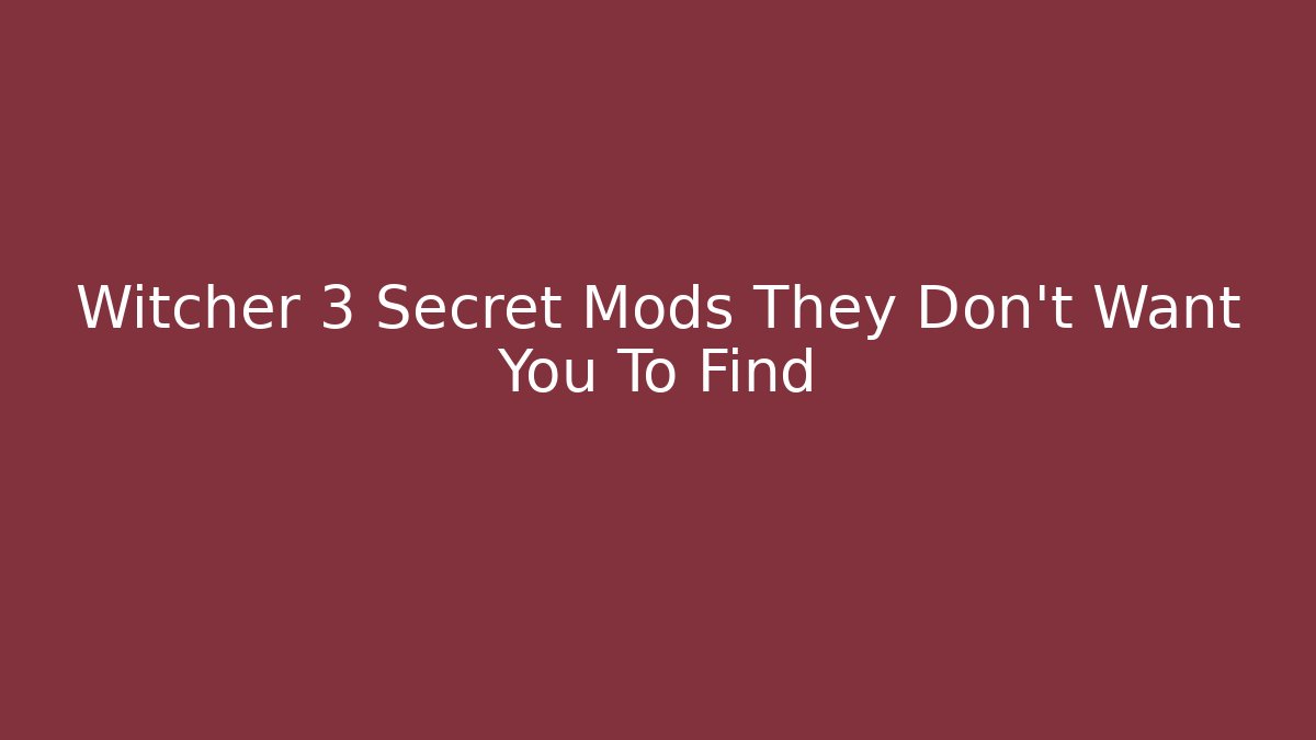 Witcher 3 Secret Mods They Don't Want You To Find
