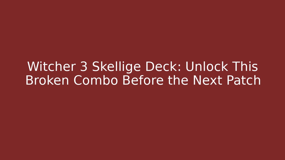 Witcher 3 Skellige Deck: Unlock This Broken Combo Before the Next Patch