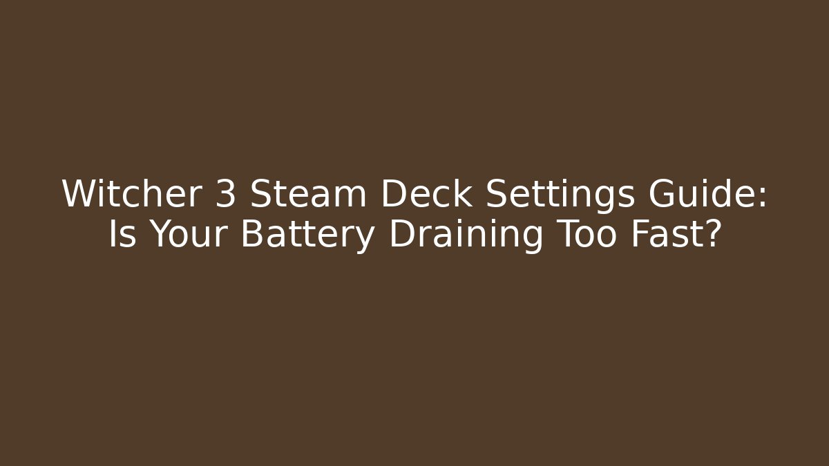 Witcher 3 Steam Deck Settings Guide: Is Your Battery Draining Too Fast?