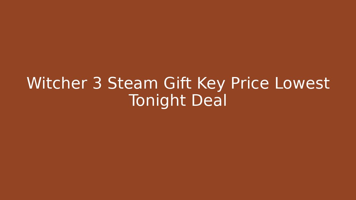 Witcher 3 Steam Gift Key Price Lowest Tonight Deal