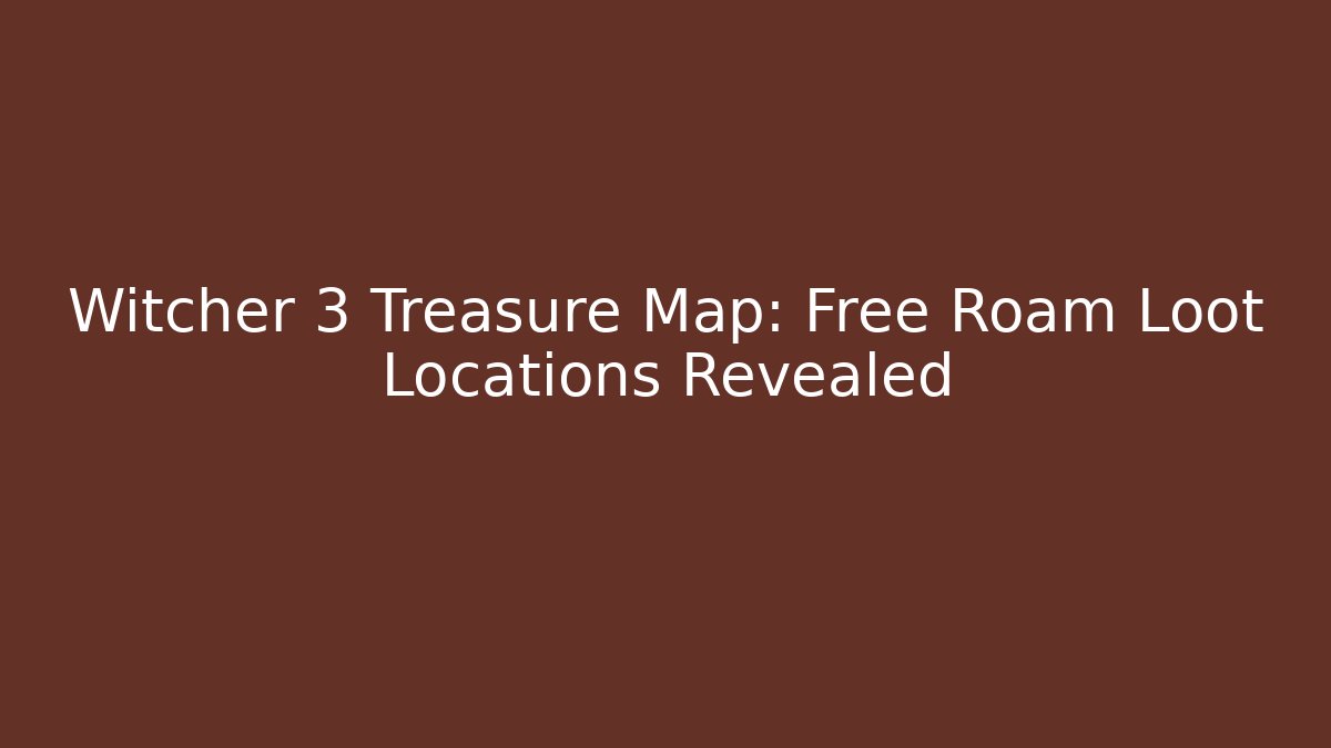 Witcher 3 Treasure Map: Free Roam Loot Locations Revealed