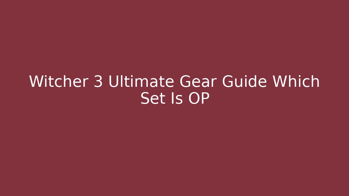 Witcher 3 Ultimate Gear Guide Which Set Is OP