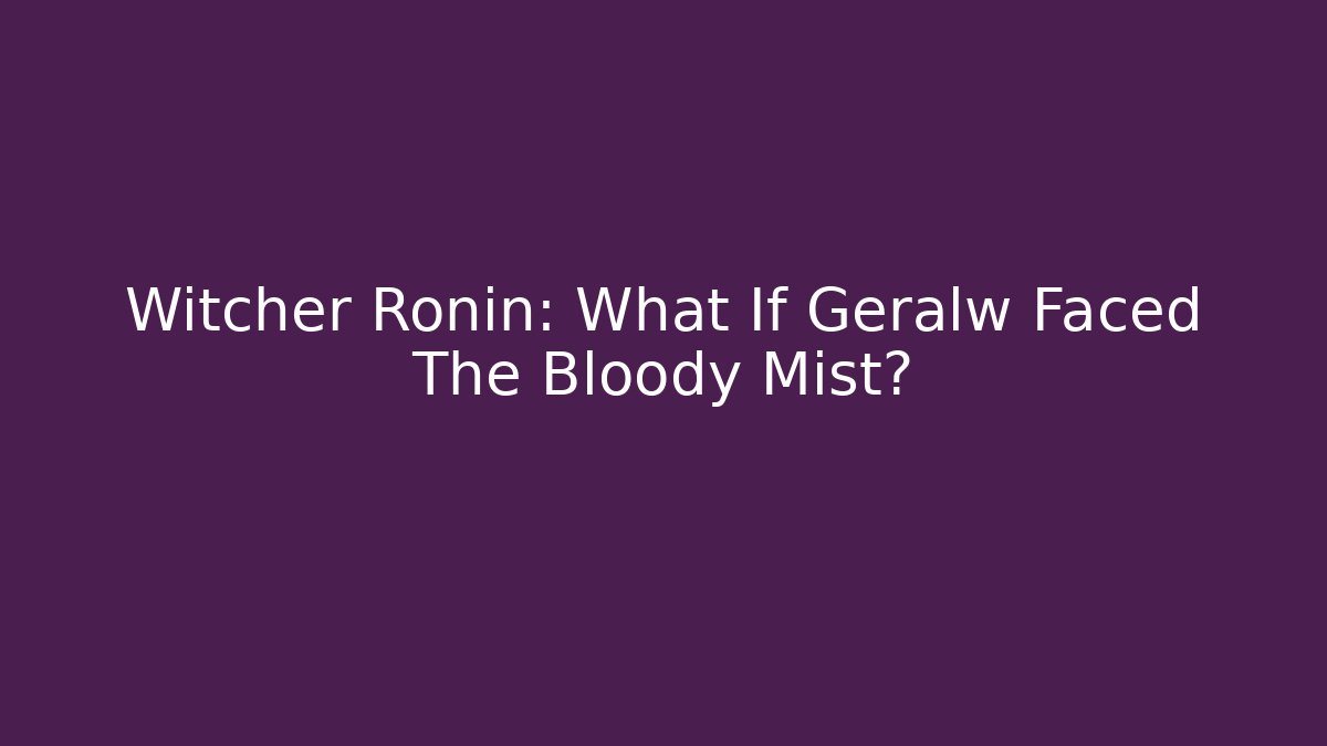 Witcher Ronin: What If Geralw Faced The Bloody Mist?
