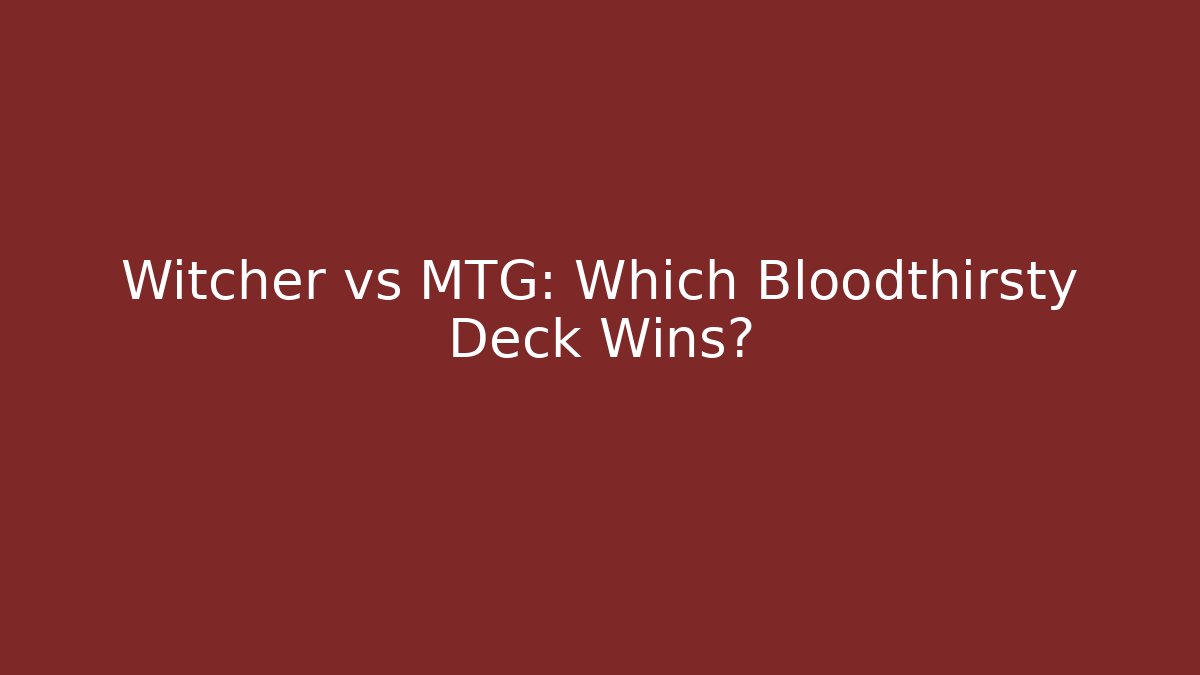 Witcher vs MTG: Which Bloodthirsty Deck Wins?