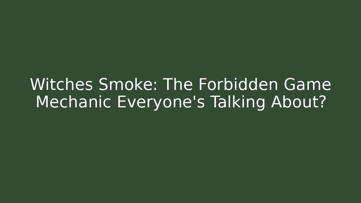 Witches Smoke: The Forbidden Game Mechanic Everyone’s Talking About?