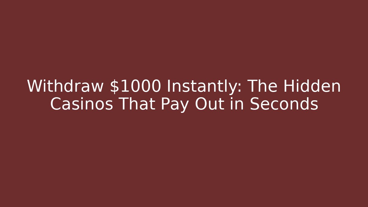 Withdraw $1000 Instantly: The Hidden Casinos That Pay Out in Seconds - Critter Realm