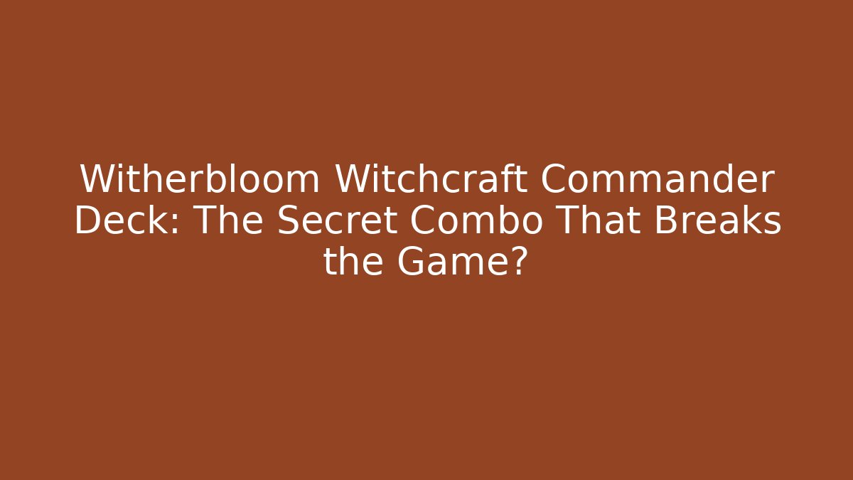 Witherbloom Witchcraft Commander Deck: The Secret Combo That Breaks the Game?