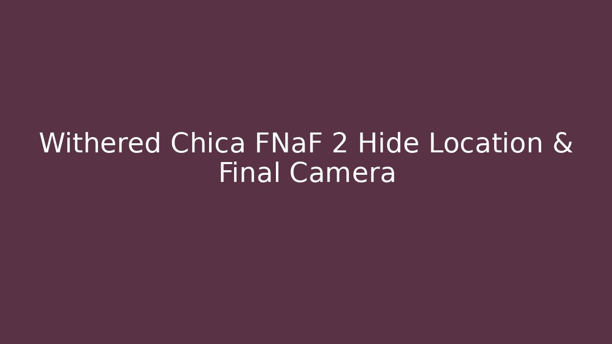Withered Chica FNaF 2 Hide Location & Final Camera - Critter Realm