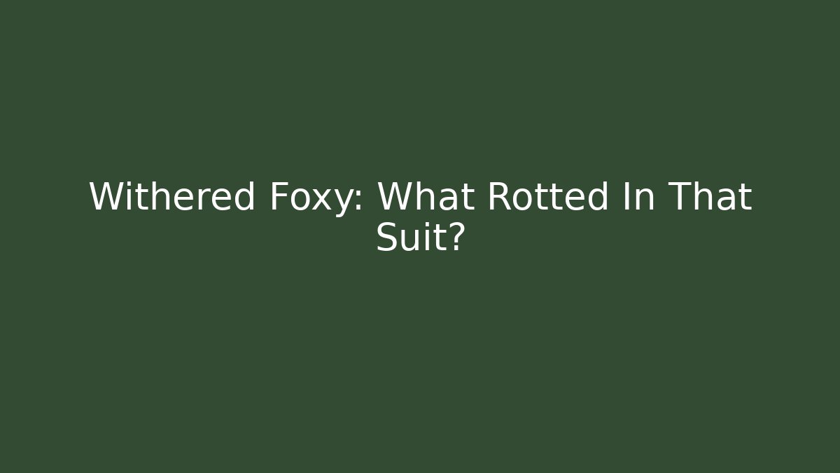 Withered Foxy: What Rotted In That Suit?