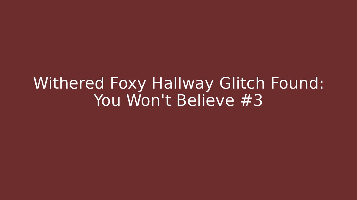 Withered Foxy Hallway Glitch Found: You Won't Believe #3