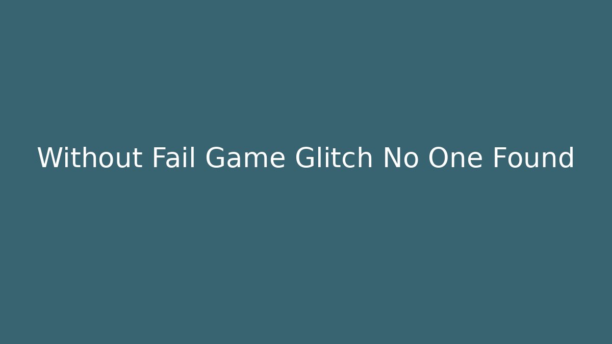 Without Fail Game Glitch No One Found