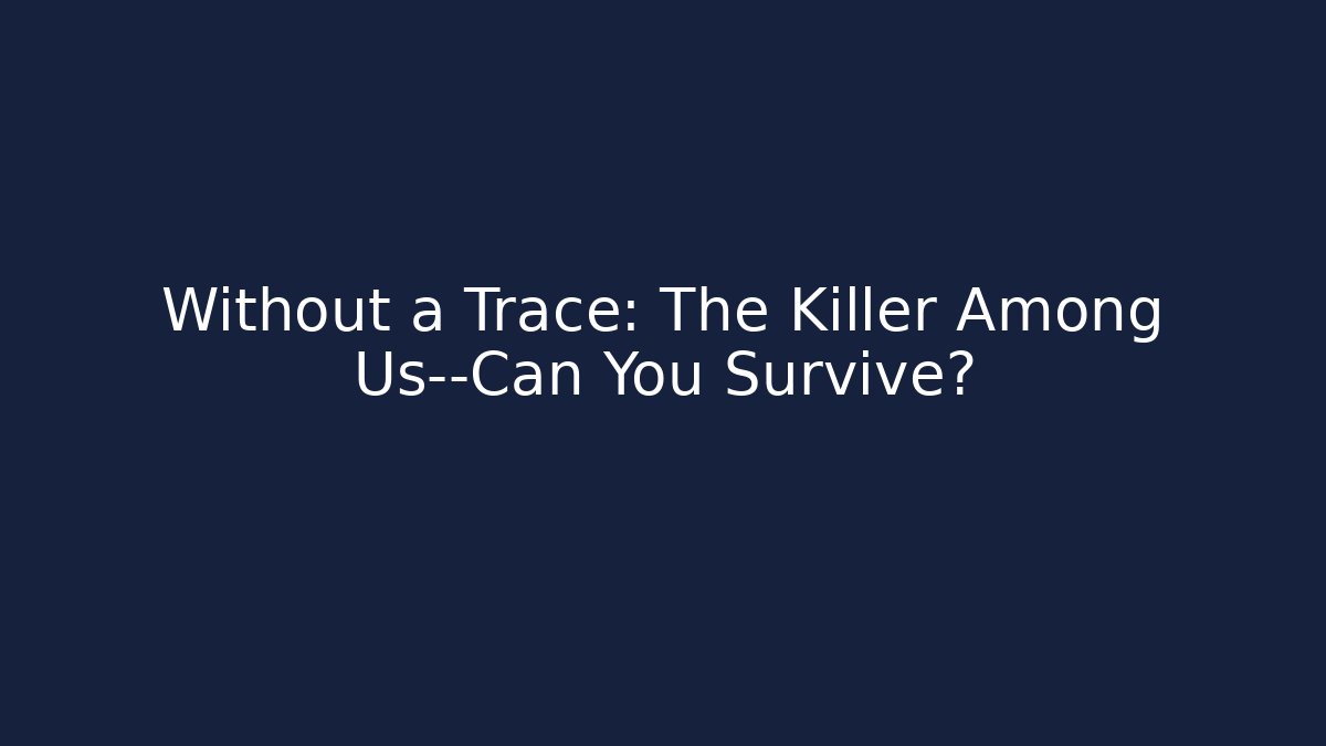 Without a Trace: The Killer Among Us—Can You Survive?