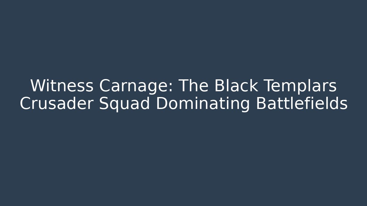 Witness Carnage: The Black Templars Crusader Squad Dominating Battlefields