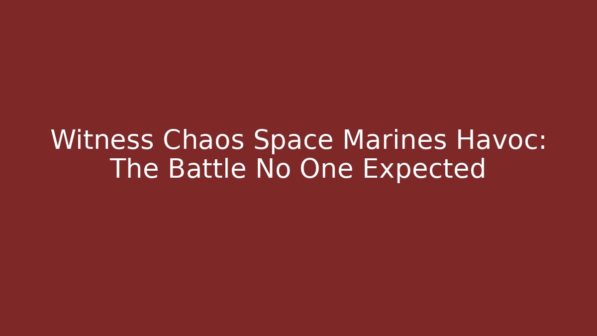Witness Chaos Space Marines Havoc: The Battle No One Expected