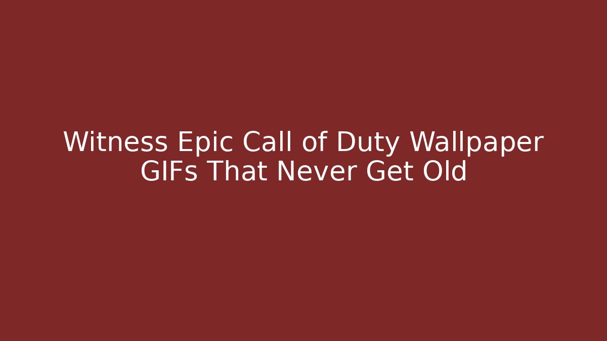 Witness Epic Call of Duty Wallpaper GIFs That Never Get Old