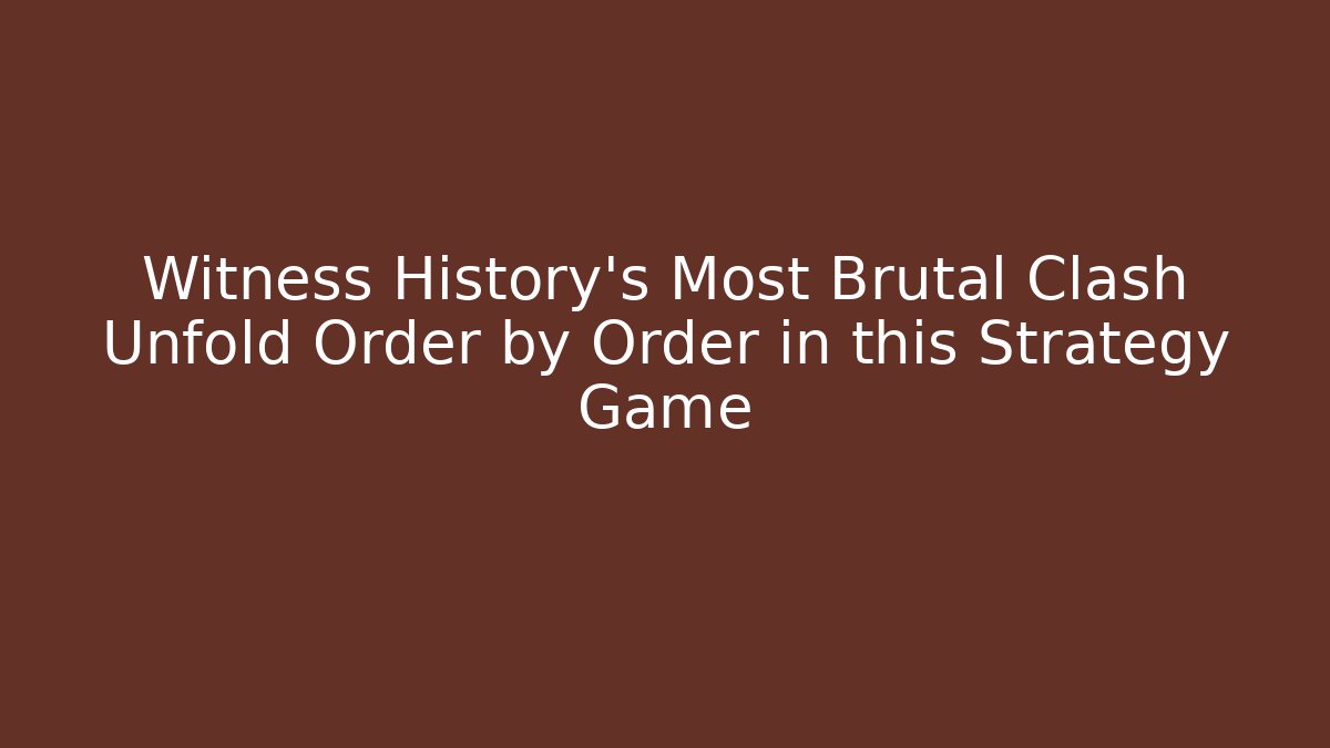 Witness History's Most Brutal Clash Unfold Order by Order in this Strategy Game