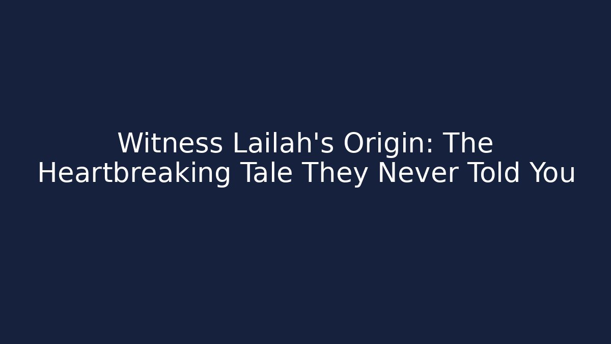 Witness Lailah's Origin: The Heartbreaking Tale They Never Told You