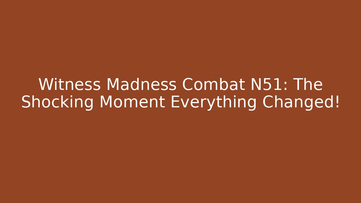 Witness Madness Combat N51: The Shocking Moment Everything Changed!