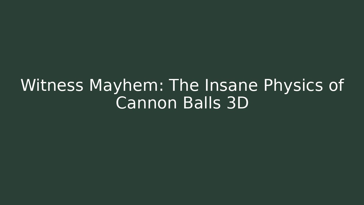 Witness Mayhem: The Insane Physics of Cannon Balls 3D