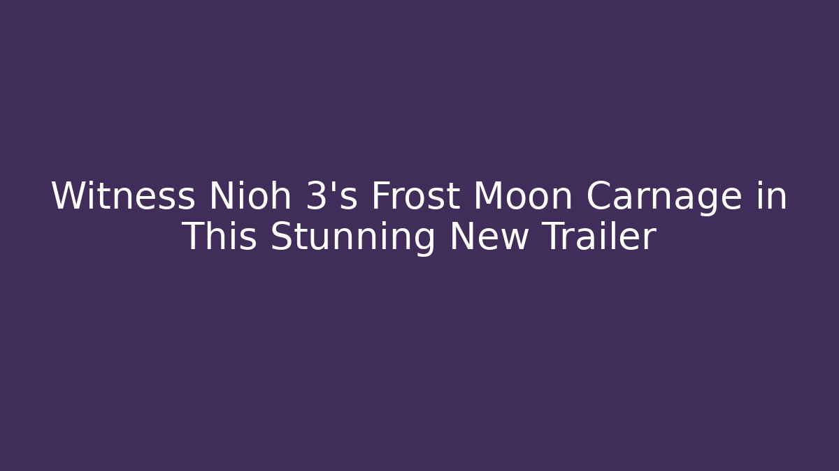 Witness Nioh 3's Frost Moon Carnage in This Stunning New Trailer