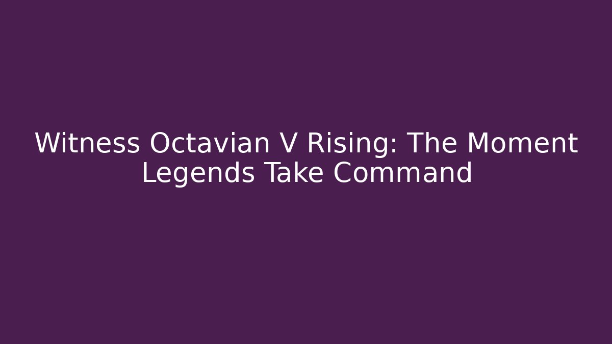 Witness Octavian V Rising: The Moment Legends Take Command