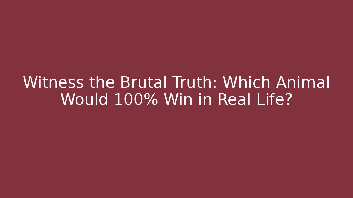 Witness the Brutal Truth: Which Animal Would 100% Win in Real Life?
