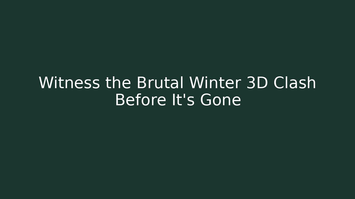 Witness the Brutal Winter 3D Clash Before It's Gone