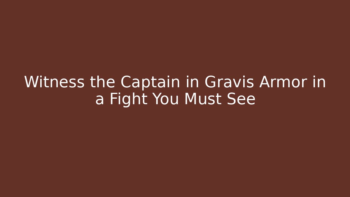 Witness the Captain in Gravis Armor in a Fight You Must See