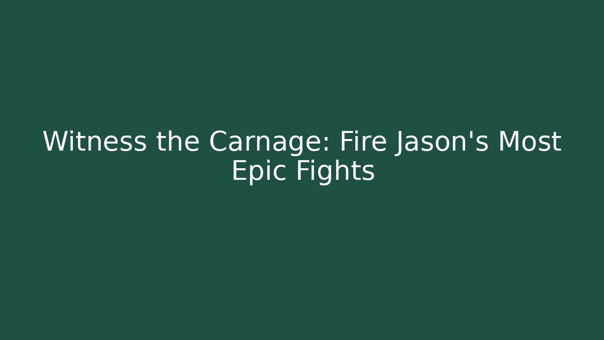 Witness the Carnage: Fire Jason's Most Epic Fights