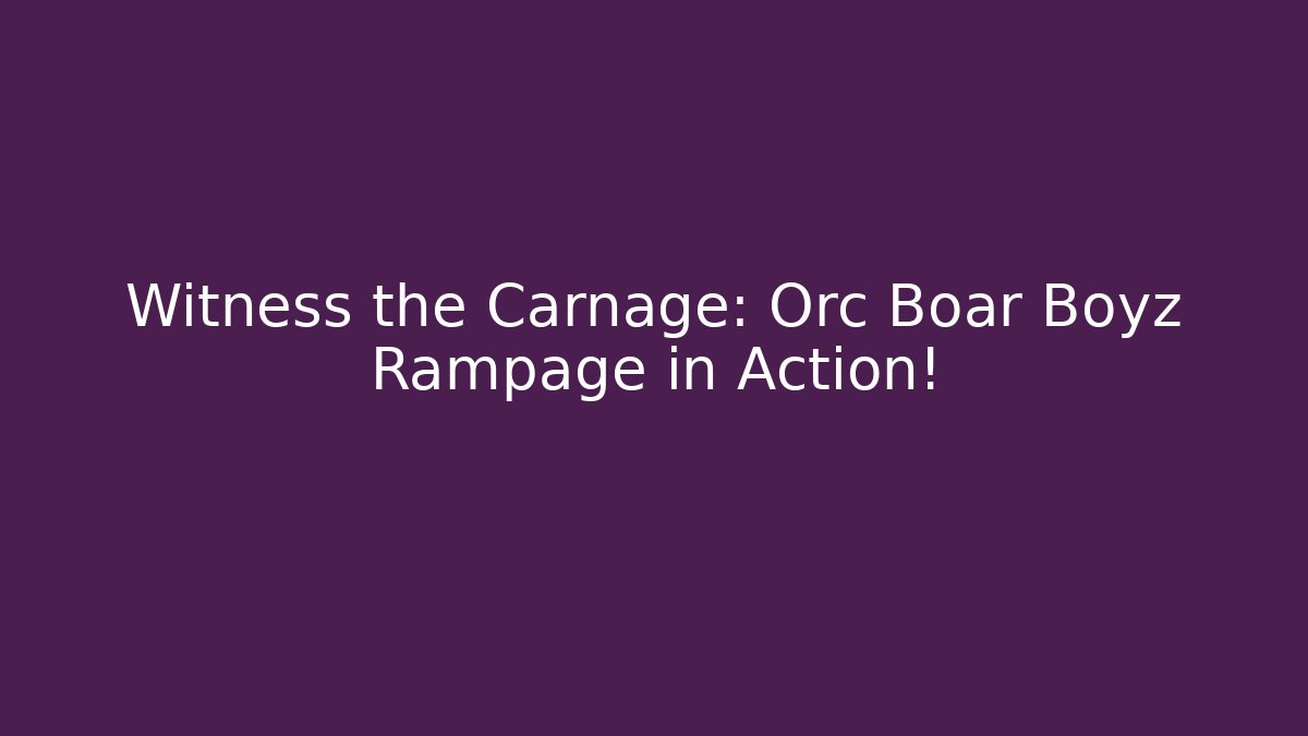 Witness the Carnage: Orc Boar Boyz Rampage in Action!