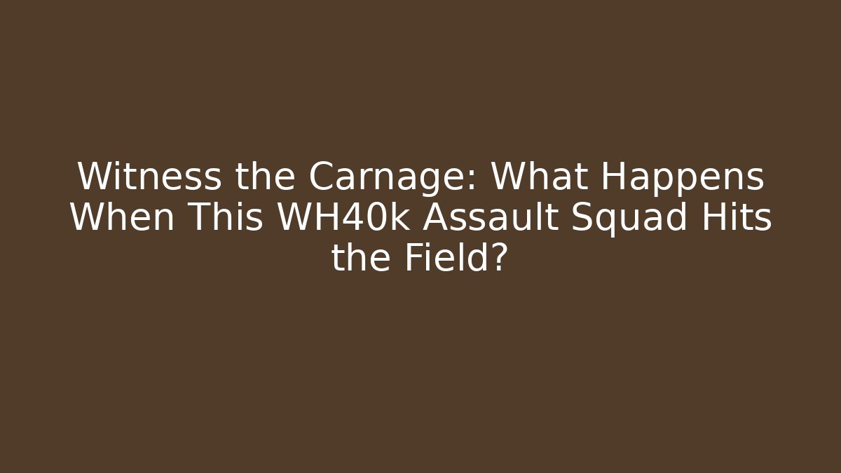 Witness the Carnage: What Happens When This WH40k Assault Squad Hits the Field?