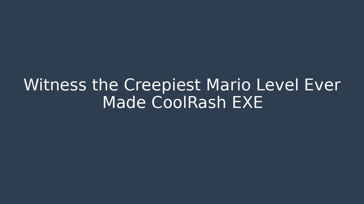 Witness the Creepiest Mario Level Ever Made CoolRash EXE