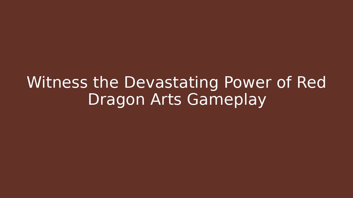 Witness the Devastating Power of Red Dragon Arts Gameplay
