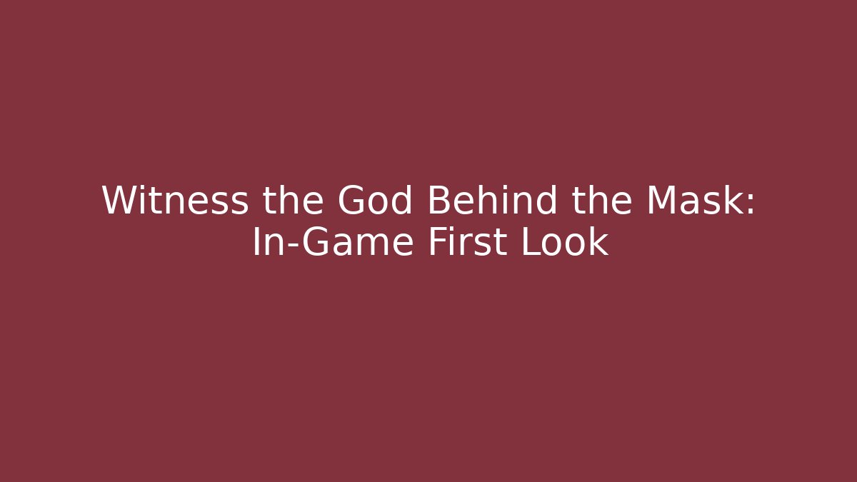 Witness the God Behind the Mask: In-Game First Look