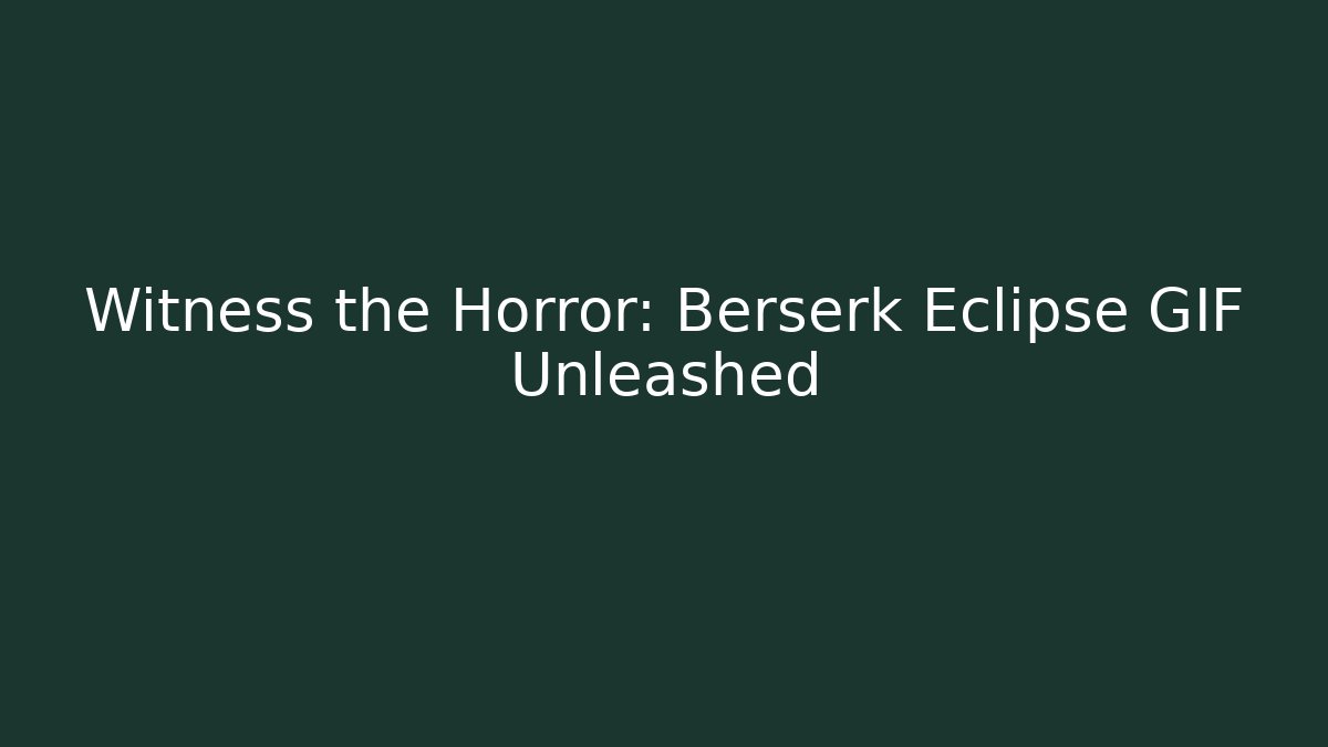 Witness the Horror: Berserk Eclipse GIF Unleashed