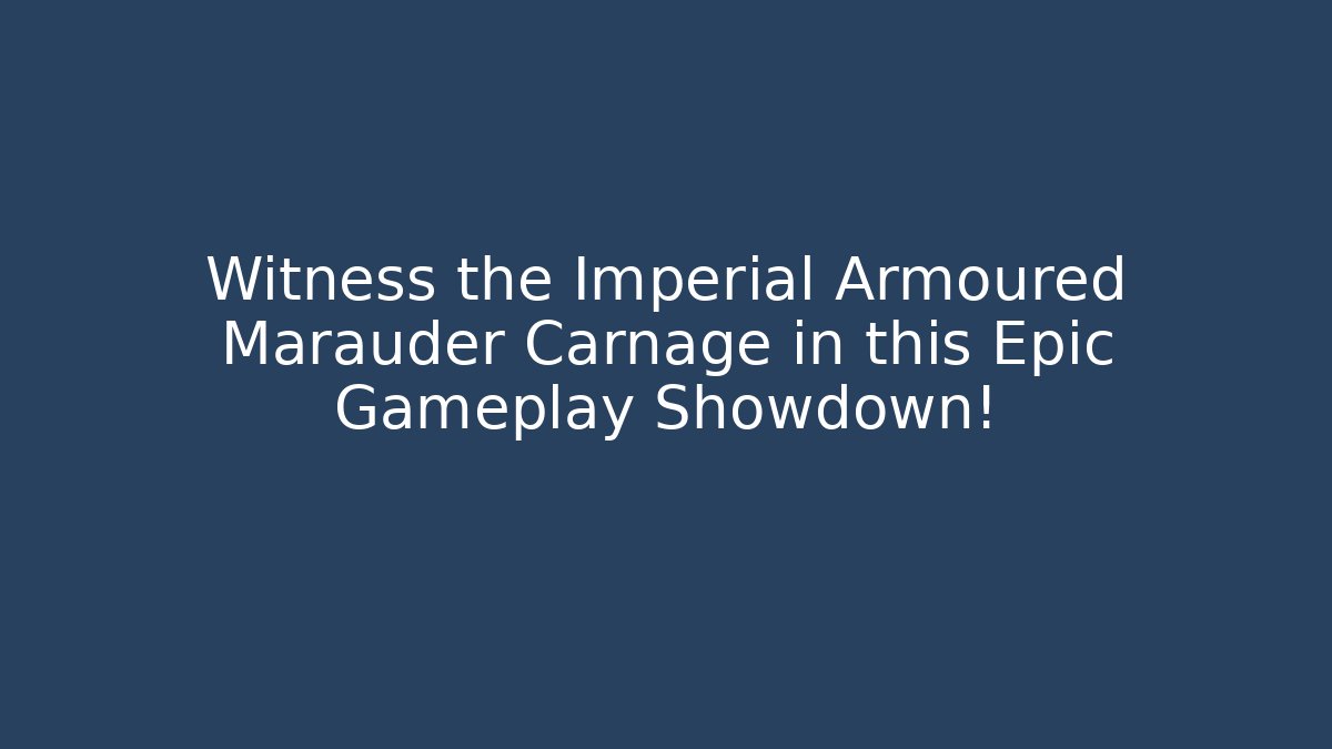 Witness the Imperial Armoured Marauder Carnage in this Epic Gameplay Showdown!
