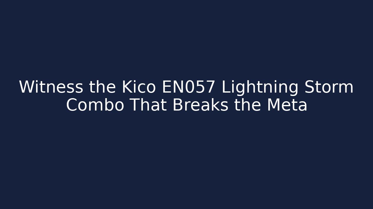Witness the Kico EN057 Lightning Storm Combo That Breaks the Meta