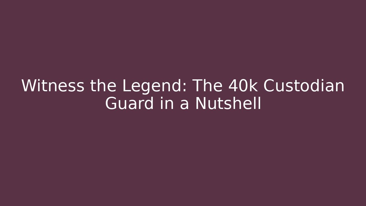 Witness the Legend: The 40k Custodian Guard in a Nutshell - Critter Realm