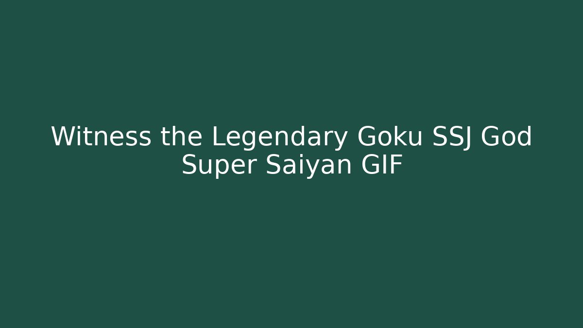 Witness the Legendary Goku SSJ God Super Saiyan GIF