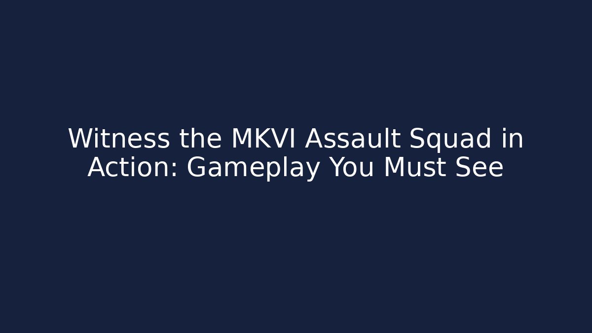 Witness the MKVI Assault Squad in Action: Gameplay You Must See