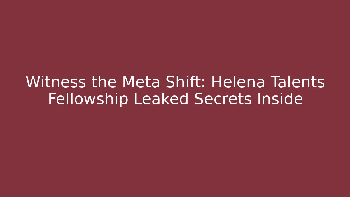 Witness the Meta Shift: Helena Talents Fellowship Leaked Secrets Inside