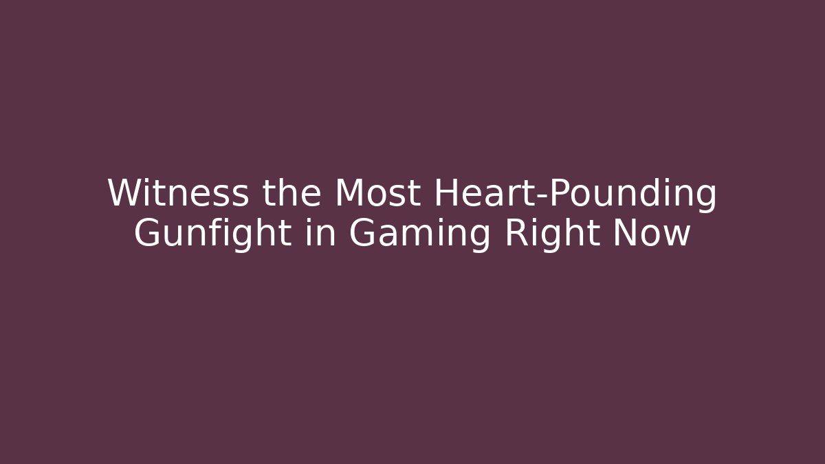 Witness the Most Heart-Pounding Gunfight in Gaming Right Now
