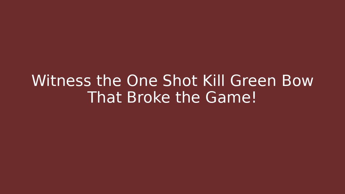 Witness the One Shot Kill Green Bow That Broke the Game!