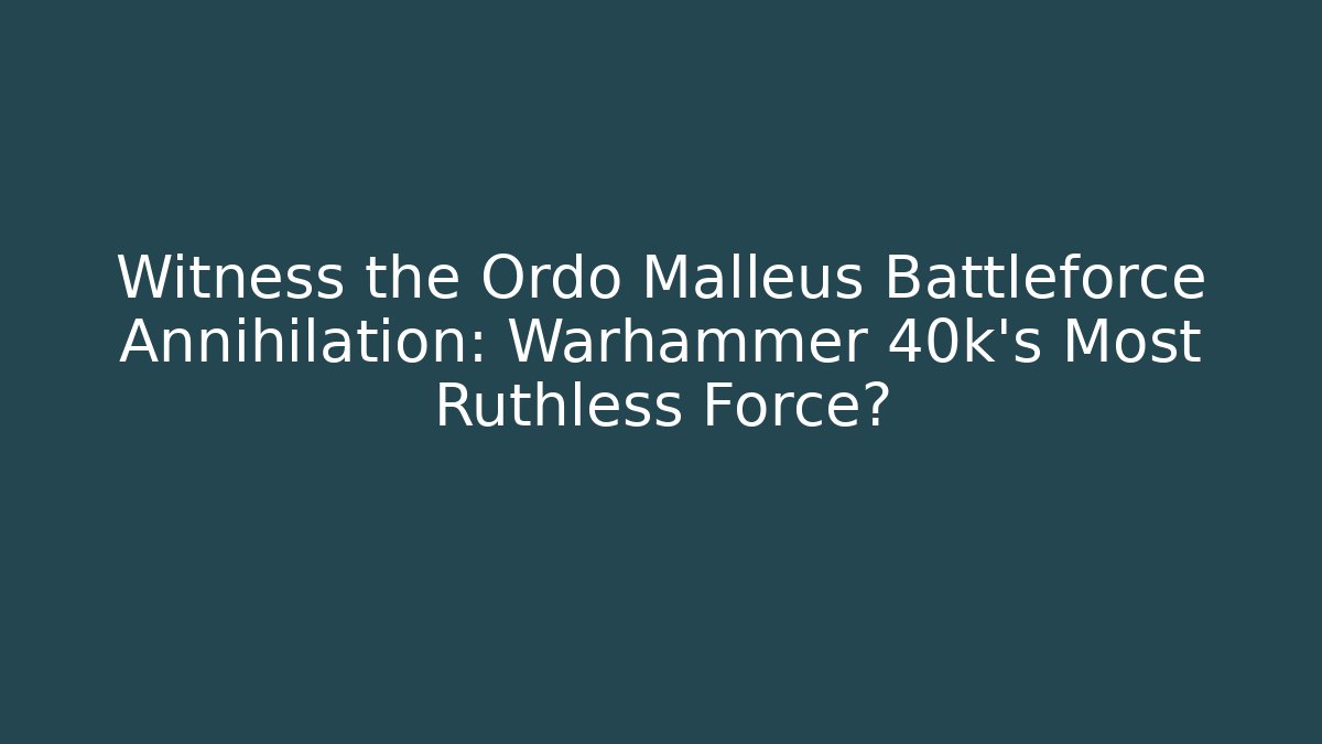 Witness the Ordo Malleus Battleforce Annihilation: Warhammer 40k's Most Ruthless Force?