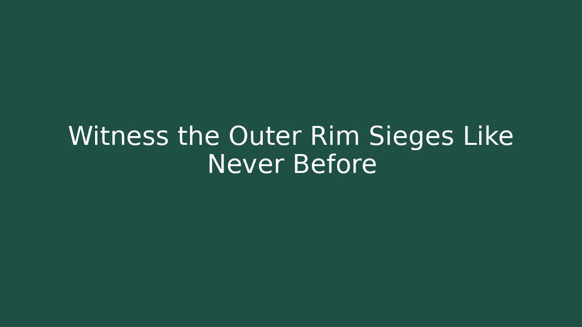 Witness the Outer Rim Sieges Like Never Before