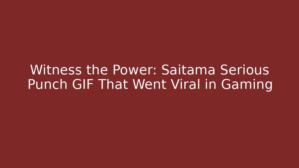 Witness the Power: Saitama Serious Punch GIF That Went Viral in Gaming