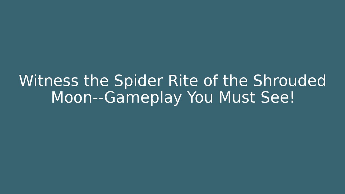 Witness the Spider Rite of the Shrouded Moon—Gameplay You Must See!