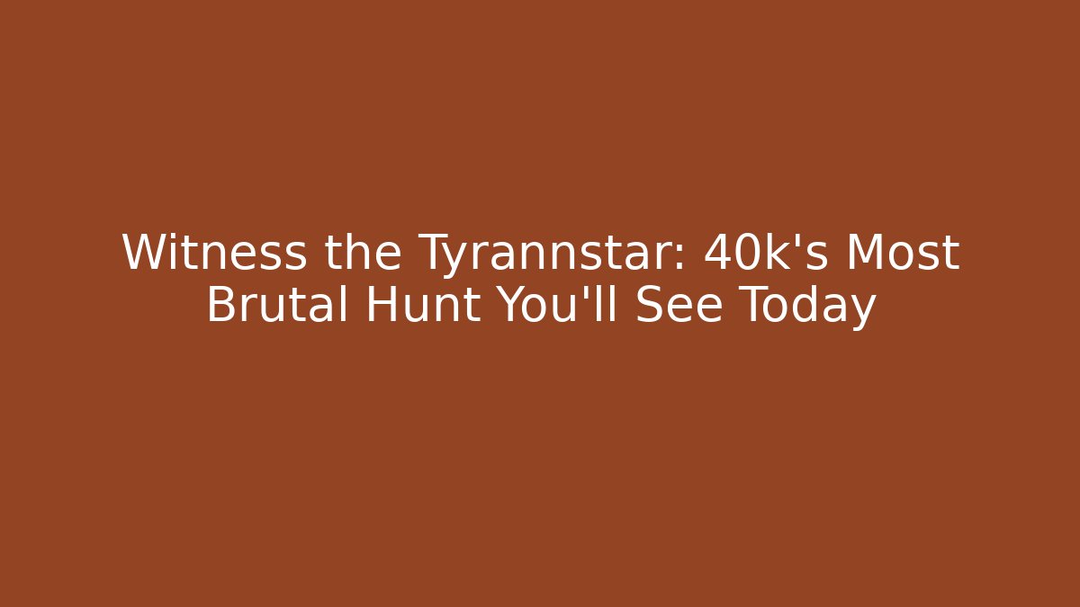 Witness the Tyrannstar: 40k's Most Brutal Hunt You'll See Today
