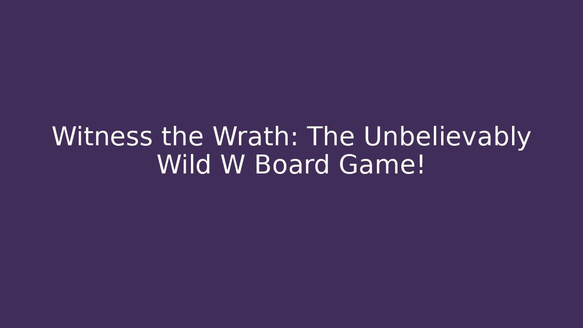 Witness the Wrath: The Unbelievably Wild W Board Game!