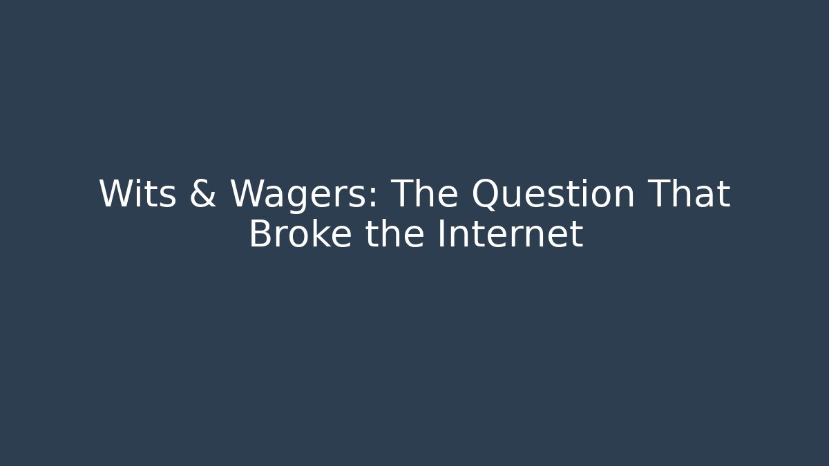 Wits & Wagers: The Question That Broke the Internet
